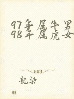 97年属牛男和98年属虎女婚配好吗