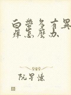 白带多有异味瘙痒怎么办