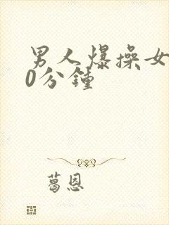 男人爆操女人30分钟