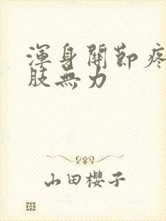 浑身关节疼痛四肢无力