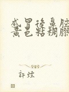 感冒后鼻腔里有黄色粘稠胶状的分泌物