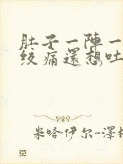 肚子一阵一阵的绞痛还想吐