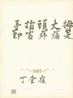 手指头大拇指关节处疼痛是怎么回事封面