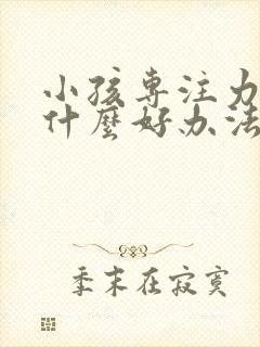 小孩专注力差有什么好办法