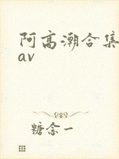 阿高潮合集偷拍av