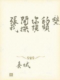 张开你的双腿让我操视频