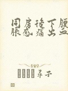 同房后下腹部坠胀感痛出血