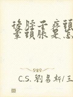 后脖子疼头疼头晕头胀是怎么回事