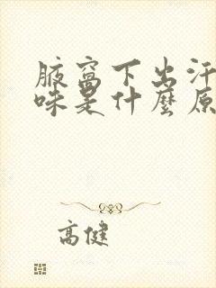 腋窝下出汗有酸味是什么原因