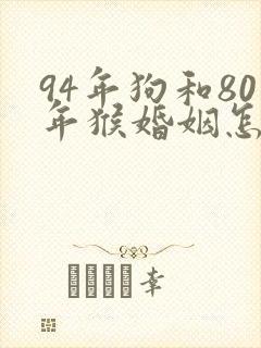94年狗和80年猴婚姻怎么样