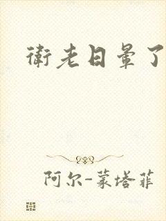 卫老日晕了淑蓉