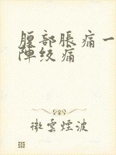 腹部胀痛一阵一阵绞痛