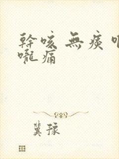 干咳 无痰 喉咙痛