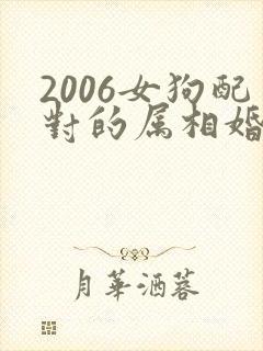 2006女狗配对的属相婚配表