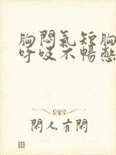 胸闷气短胸口堵呼吸不畅憋气