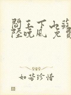 阎王下山苏文,陆晚风 免费阅读