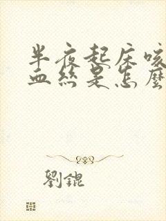 半夜起床咳痰带血丝是怎么回事