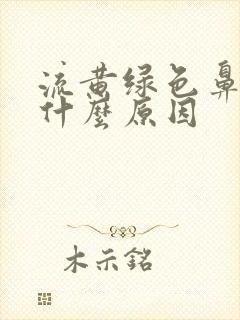 流黄绿色鼻涕是什么原因