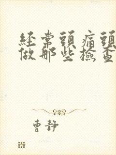 经常头痛头晕需做那些检查