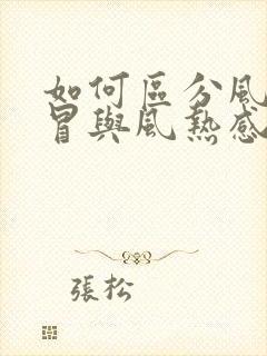 如何区分风寒感冒与风热感冒的区别