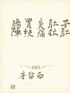 肠胃炎肚子一阵阵绞痛拉肚子怎么办