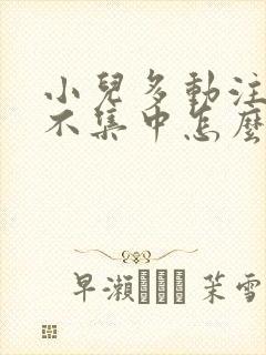 小儿多动注意力不集中怎么解决