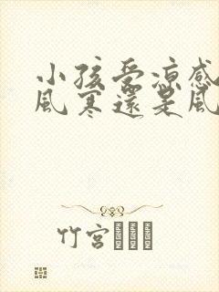 小孩受凉感冒是风寒还是风热