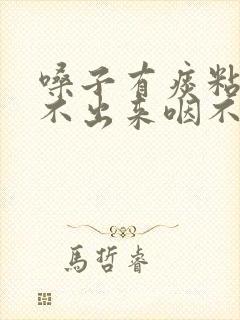 嗓子有痰粘着咳不出来咽不下怎么办