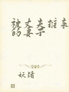 被丈夫推来推去的妻子