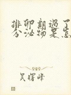 排卵期过了还有分泌物是怎么回事封面