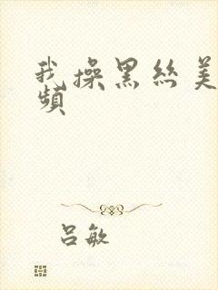 我操黑丝美女视频