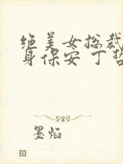 绝美女总裁的贴身保安 丁哲封面