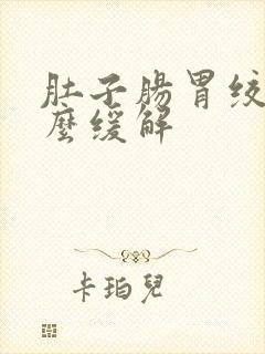 肚子肠胃绞痛怎么缓解