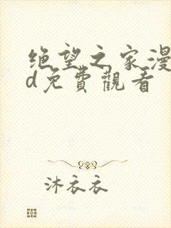 绝望之家漫画3d免费观看