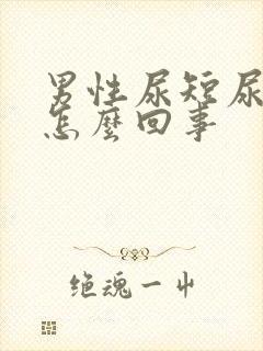 男性尿短尿频是怎么回事