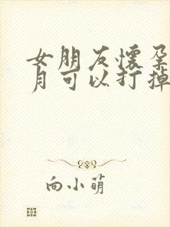 女朋友怀孕一个月可以打掉吗