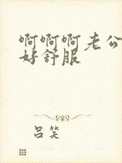 啊啊啊老公好爽好舒服封面