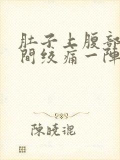 肚子上腹部正中间绞痛一阵