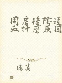 同房后阴道疼出血什么原因