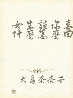 女生说你喜欢我什么怎么回复