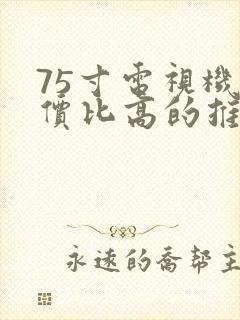 75寸电视机性价比高的推荐