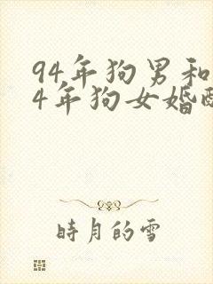 94年狗男和94年狗女婚配好吗