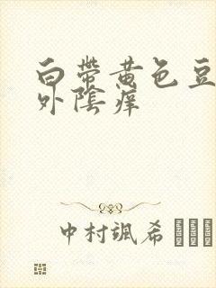 白带黄色豆腐渣外阴痒