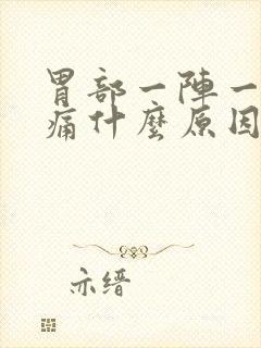 胃部一阵一阵刺痛什么原因