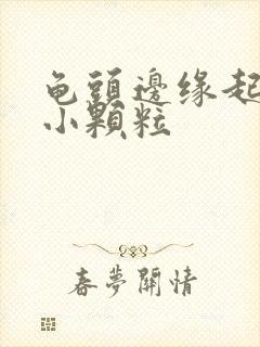 龟头边缘起很多小颗粒