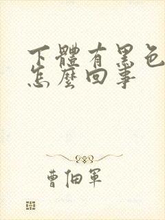 下体有黑色血块怎么回事