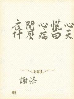 夜间心慌心悸是什么病白天又好了