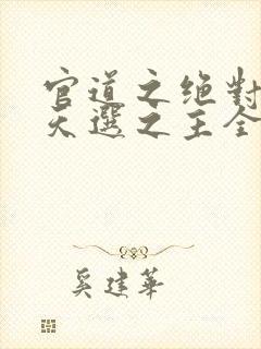 官道之绝对权力天选之主全文免费