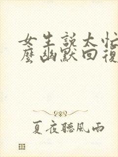 女生说太忙了怎么幽默回复