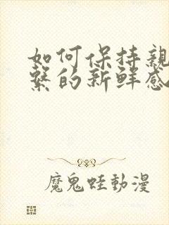 如何保持亲密关系的新鲜感